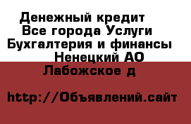 Денежный кредит ! - Все города Услуги » Бухгалтерия и финансы   . Ненецкий АО,Лабожское д.
